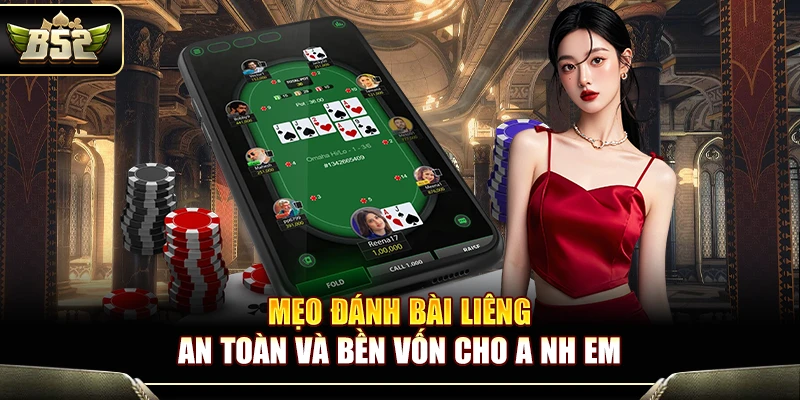 Mẹo Đánh Bài Liêng An Toàn Và Bền Vốn Cho Anh Em