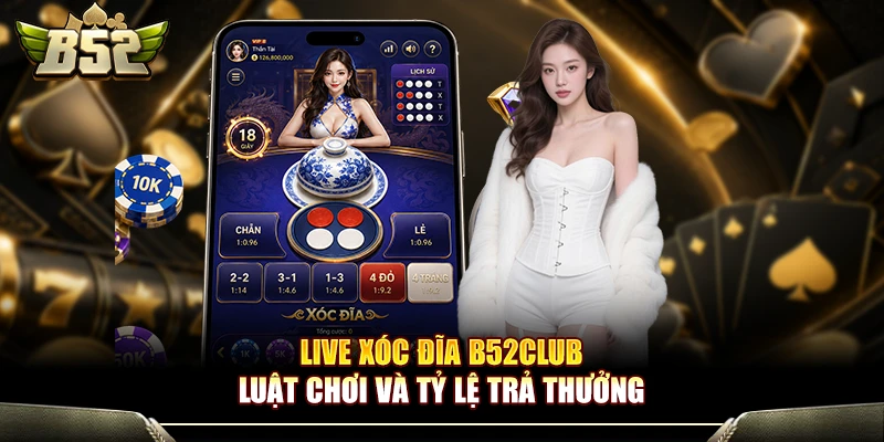 Live Xóc Đĩa B52Club - Luật Chơi Và Tỷ Lệ Trả Thưởng 1 Live Xóc Đĩa B52Club - Luật Chơi Và Tỷ Lệ Trả Thưởng