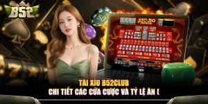 Tài Xỉu B52Club - Chi Tiết Các Cửa Cược Và Tỷ Lệ Ăn 