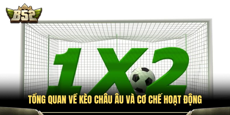 Kèo Châu Âu B52 - Bí Quyết Soi Odds Tối Ưu Tỷ Lệ Thắng 2 Chi tiết về kèo Châu Âu và nguyên lý vận hành cơ bản